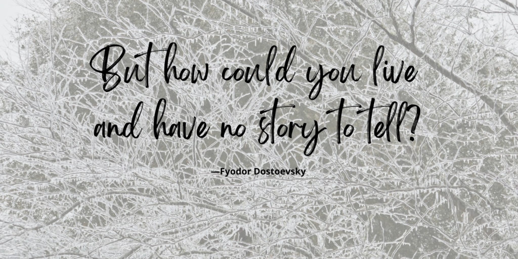 Black script quote, “But how could you live and have no story to tell?” by Fyodor Dostoevsky, overlays pale, frost-covered winter branches.