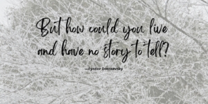 Black script quote, “But how could you live and have no story to tell?” by Fyodor Dostoevsky, overlays pale, frost-covered winter branches.